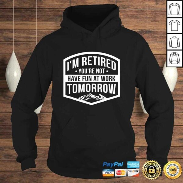 Official Im Retired Youre Not Have Fun At Work Tomorrow Gift Top