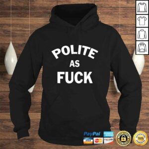 Official Polite as Fuck - Hilarious & sarcastic TShirt Gift 3 Official Polite as Fuck Hilarious sarcastic TShirt Gift 4