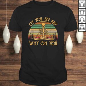 Official Retro Vintage Eff You See Kay Skull Skeleton Why Oh U Shirt 1
