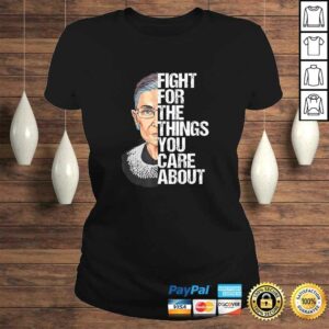 Official Ruth Bader Ginsburg Fight For The Things You Care AbouShirt 2 Official Ruth Bader Ginsburg Fight For The Things You Care AbouShirt 3