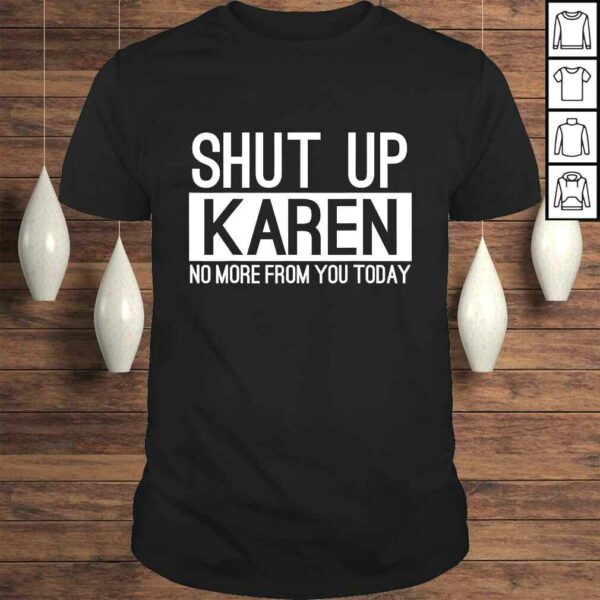 Official Shut Up Karen No More From You Today Funny TShirt Gift