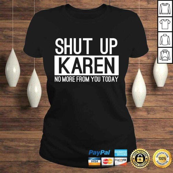 Official Shut Up Karen No More From You Today Funny TShirt Gift