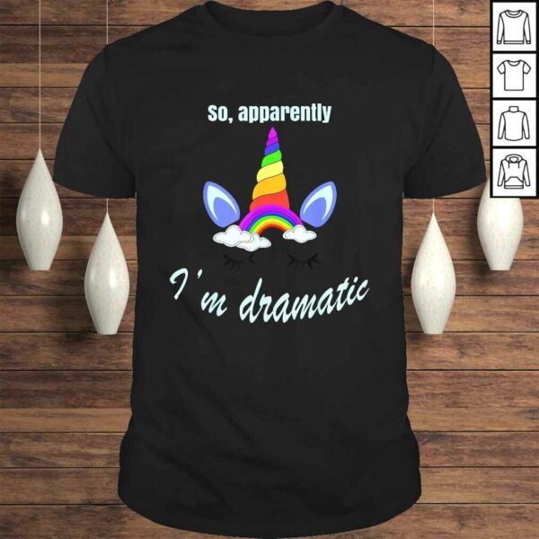 Official So, Apparently I’m Dramatic Sarcastic Funny Rainbow Unicorn TShirt