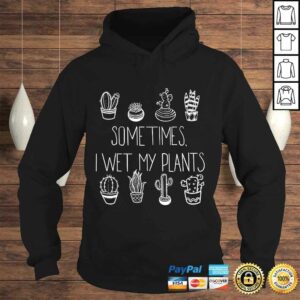 Official Succulent Cactus Sometimes I Wet My Plants TShirt 3 Official Succulent Cactus Sometimes I Wet My Plants TShirt 4