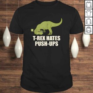 Official T-Rex Hate Push Ups Shirt – T Rex Push-Up Shirt Official T-Rex Hate Push Ups Shirt – T Rex Push-Up Shirt