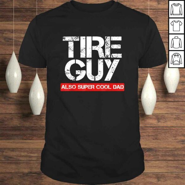 Official Tire Guy Super Cool Dad – Funny Car Mechanic Shirt