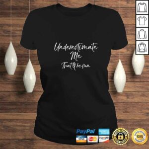 Official Womens Cute Quote for Women Underestimate Me That'll Be Fun TShirt 2 Official Womens Cute Quote for Women Underestimate Me Thatll Be Fun TShirt 3
