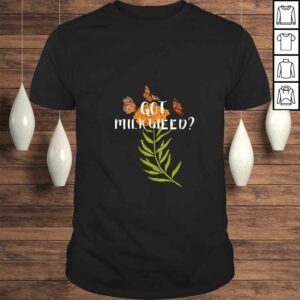 Official Womens Monarch butterfly shirt Got Milkweed herb lepidopterology TShirt Official Womens Monarch butterfly shirt Got Milkweed herb lepidopterology TShirt