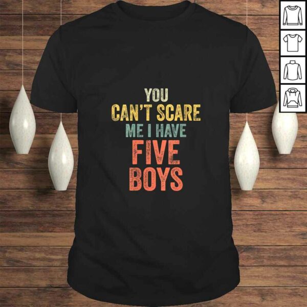 Official Womens You Can’t Scare Me I Have Five Boys Funny Sons Mom Tee Shirt