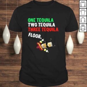 One Tequila Two Tequila Three Tequila Floor Shirt One Tequila Two Tequila Three Tequila Floor Shirt