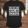 Only Gay Cops Give Me Tickets Shirt For Men And Woman Tee T-Shirt