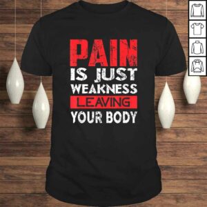 Pain is Just Weakness Leaving Your Body T-shirt Pain is Just Weakness Leaving Your Body T-shirt