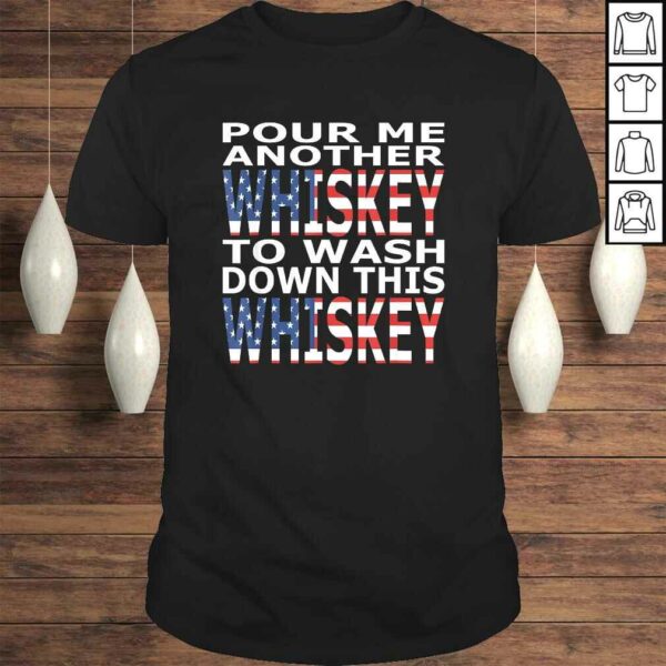 Pour Me Another Whiskey To Wash Down This Whiskey TShirt