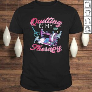 Quilting is my therapy and sewing Tee T-Shirt Quilting is my therapy and sewing Tee T-Shirt