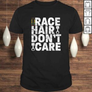 Race Hair Don’t Care – Drag Racing Shirt Race Hair Don’t Care – Drag Racing Shirt