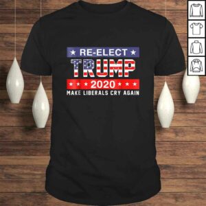 ReElect Trump 2020 Shirt Make Liberals Cry Again Shirt ReElect Trump 2020 Shirt Make Liberals Cry Again Shirt