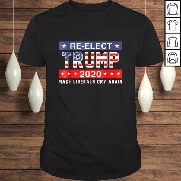 ReElect Trump 2020 Shirt Make Liberals Cry Again Shirt