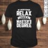 Relax I Have A Master’s Degree Graduation 2019 Shirt