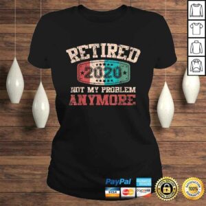 Retired 2020 Not My Problem Anymore Vintage Retirement Shirt 2 Retired 2020 Not My Problem Anymore Vintage Retirement Shirt 3