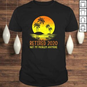 Retired 2020 Not My Problem Anymore Vintage Retirement TShirt Retired 2020 Not My Problem Anymore Vintage Retirement TShirt