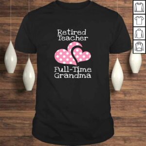 Retired Teacher Full-Time Grandma Teachers Retirement TShirt Retired Teacher Full-Time Grandma Teachers Retirement TShirt