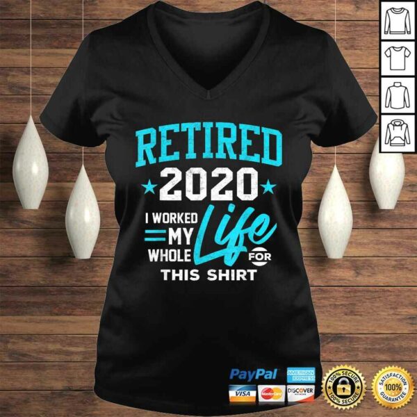 Retirement Gift Retired 2020 I Worked My Whole Life For This Tee T-Shirt