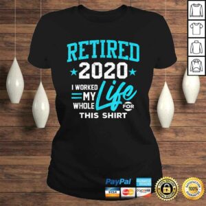 Retirement Gift Retired 2020 I Worked My Whole Life For This Tee T Shirt 3