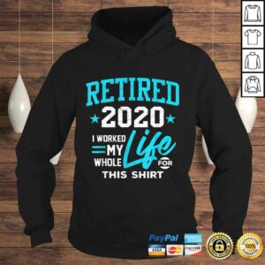 Retirement Gift Retired 2020 I Worked My Whole Life For This Tee T Shirt 4