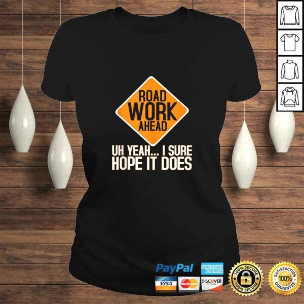 Roadwork Road Work Ahead I Hope It Does Funny Vine Shirt