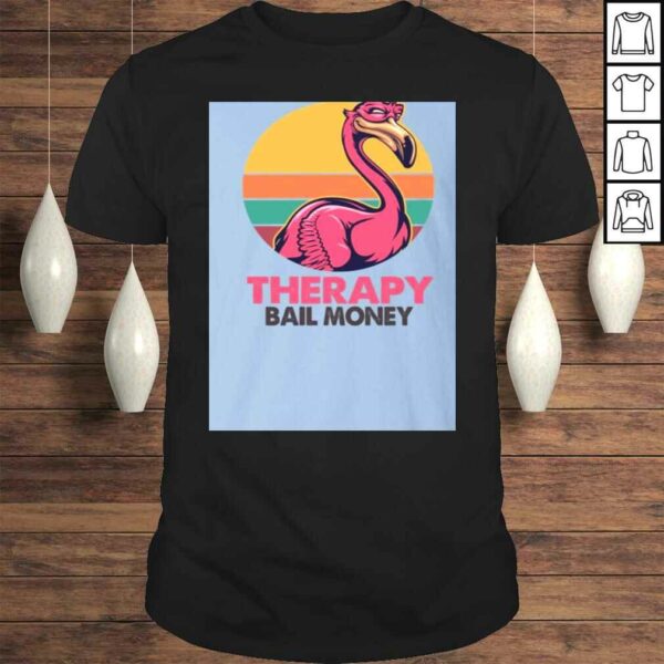 Sarcasm and Attitude So Much er Than The-rapy and Bail Money Flamingo Shirt – Funny Sarcasm Shirt