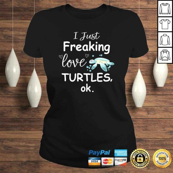 Sea Turtle Shirt I Just Freaking Love Turtles Shirt