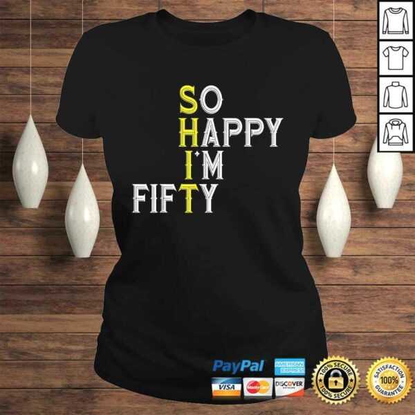 So Happy I’m Fifty 50 Year Old Bday Funny 50th Birthday T-shirt