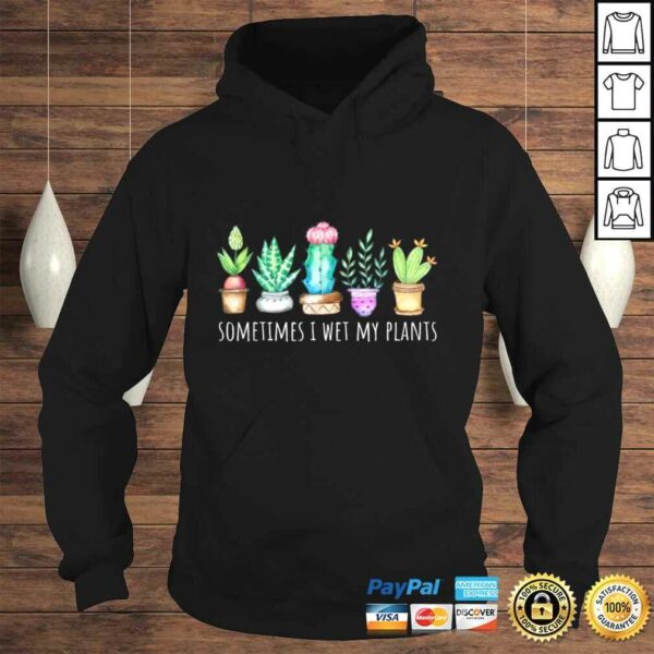 Sometimes I Wet My Plants Succulent Cactus Funny Pun Gift TShirt