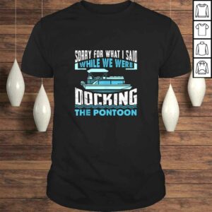 Sorry For What I Said While We Were Docking The Pontoon TShirt Sorry For What I Said While We Were Docking The Pontoon TShirt