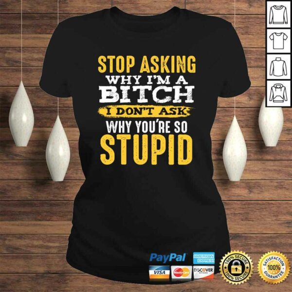 Stop Asking Why I’m A Bitch Funny Humor Sarcastic Quotes SweaTee Shirt