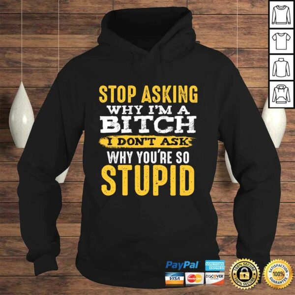 Stop Asking Why I’m A Bitch Funny Humor Sarcastic Quotes SweaTee Shirt