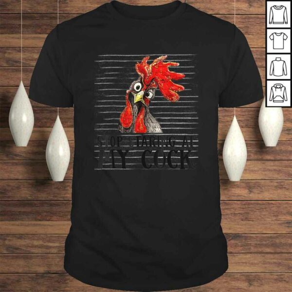 Stop Staring at My Cock Chicken Shirt