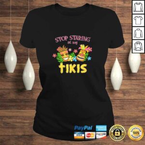 Stop Staring at My Tikis Hawaiian Aloha Summer Luau Tropical TShirt 2 Stop Staring at My Tikis Hawaiian Aloha Summer Luau Tropical TShirt 3