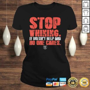 Stop Whining It Doesn't Help And No One Cares TShirt 2 Stop Whining It Doesnt Help And No One Cares TShirt 3