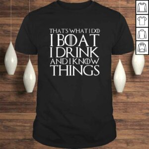 THATS WHAT I DO I BOAT I DRINK AND I KNOW THINGS Shirt 1