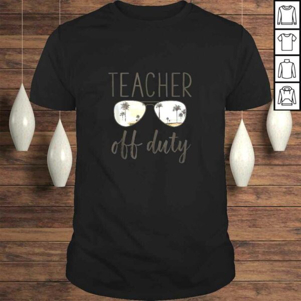 Teacher Gift – Off Duty Sunglasses Last Day Of School Gift TShirt