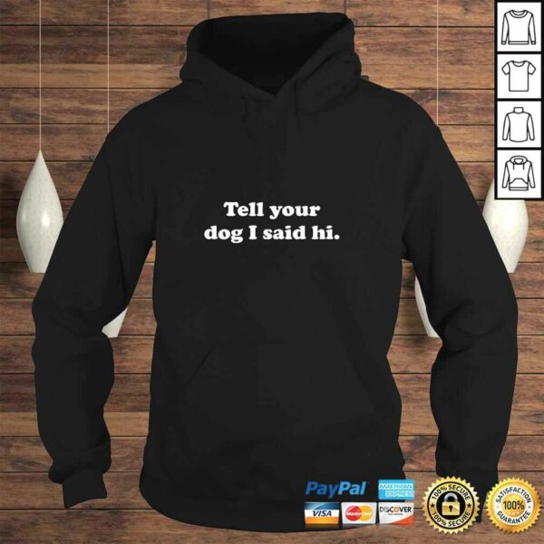 Tell Your Dog I Said Hi Dog Lover Shirt