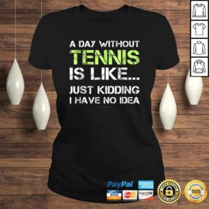 Tennis Shirts. A Day Without Tennis Gift TShirt 2 Tennis Shirts A Day Without Tennis Gift TShirt 3