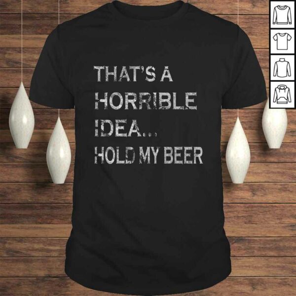 That’s a Horrible Idea Hold My Beer Redneck Funny Country Tee T-Shirt