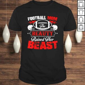 The Beauty Raised Her Beast Funny Football Mom Gift Top The Beauty Raised Her Beast Funny Football Mom Gift Top