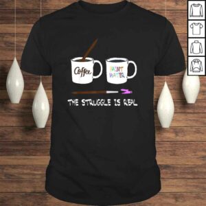 The Struggle is real Painter Shirt Funny Artist Art Gift Tee The Struggle is real Painter Shirt Funny Artist Art Gift Tee