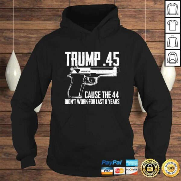 The Trump .45 Cause The 44 Didn’t Work The Last 8 Years Gift TShirt