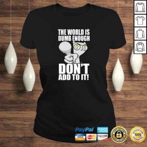 The World Is Dumb Enough... Tee Shirt 2 The World Is Dumb Enough Tee Shirt 3