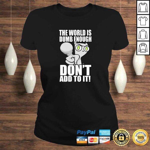 The World Is Dumb Enough… Tee Shirt