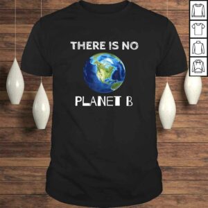 There Is No Planet B Earth Day EnvironmentalisGift TShirt 1
